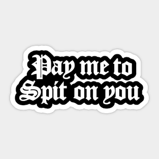 Pay Me To Spit On You Sticker